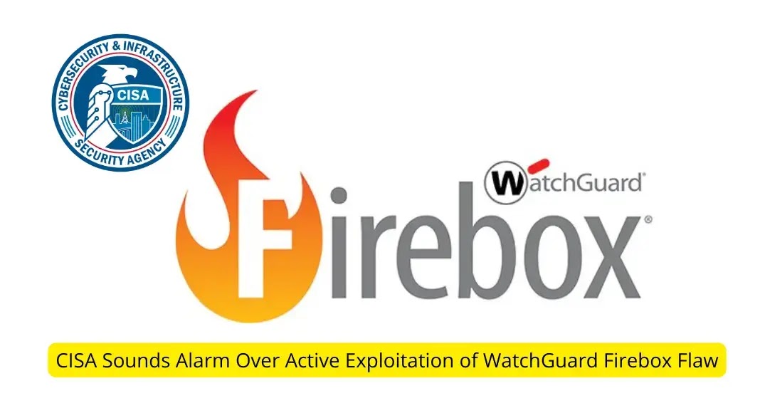 CISA Warns: WatchGuard Firebox Out-of-Bounds Write Vulnerability Under Active Exploitation - Cyber Press